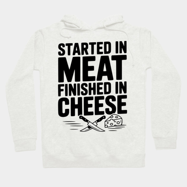 Started in Meat Finished in Cheese Hoodie by Frank Ring