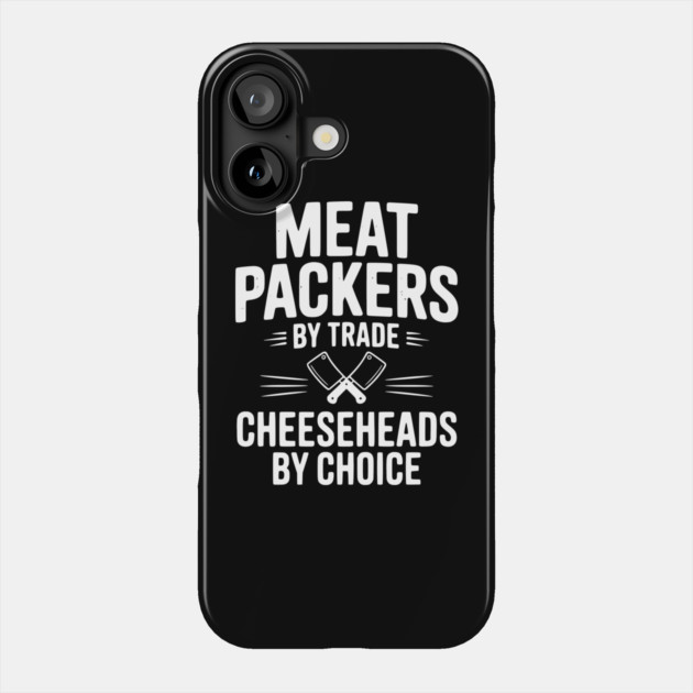 Meat Packers by Trade Cheeseheads by Choice Phone Case by Frank Ring