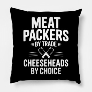 Meat Packers by Trade Cheeseheads by Choice Pillow