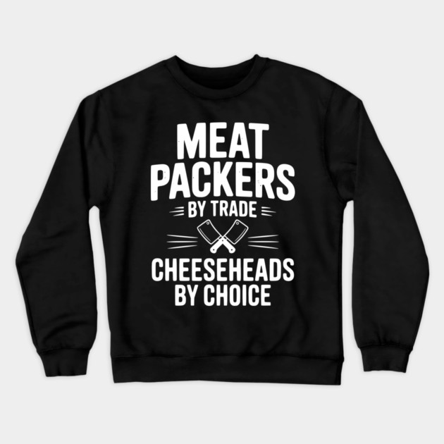 Meat Packers by Trade Cheeseheads by Choice Crewneck Sweatshirt by Frank Ring