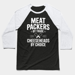 Meat Packers by Trade Cheeseheads by Choice Baseball T-Shirt