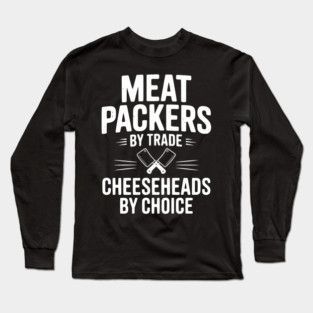 Meat Packers by Trade Cheeseheads by Choice Long Sleeve T-Shirt