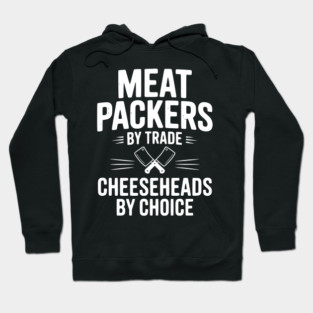 Meat Packers by Trade Cheeseheads by Choice Hoodie