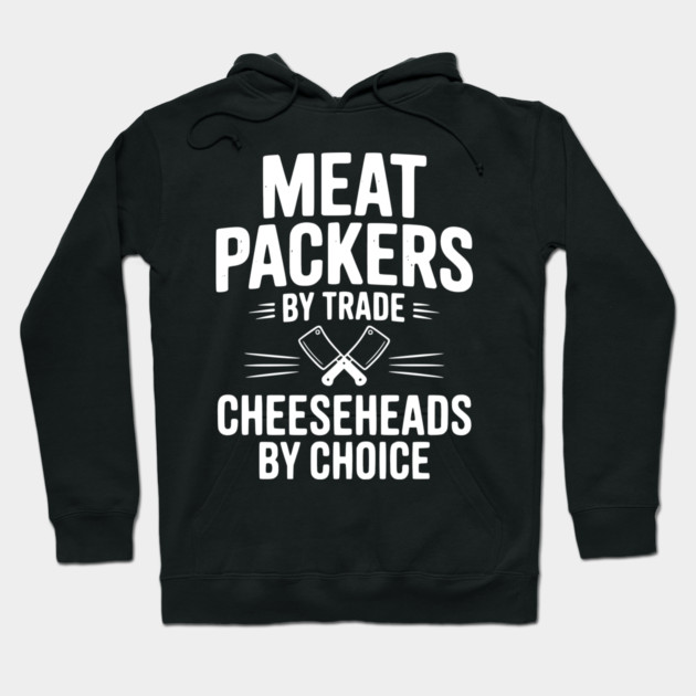 Meat Packers by Trade Cheeseheads by Choice Hoodie by Frank Ring