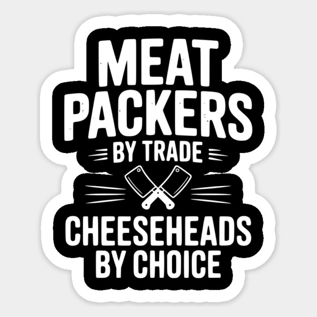 Meat Packers by Trade Cheeseheads by Choice Sticker by Frank Ring