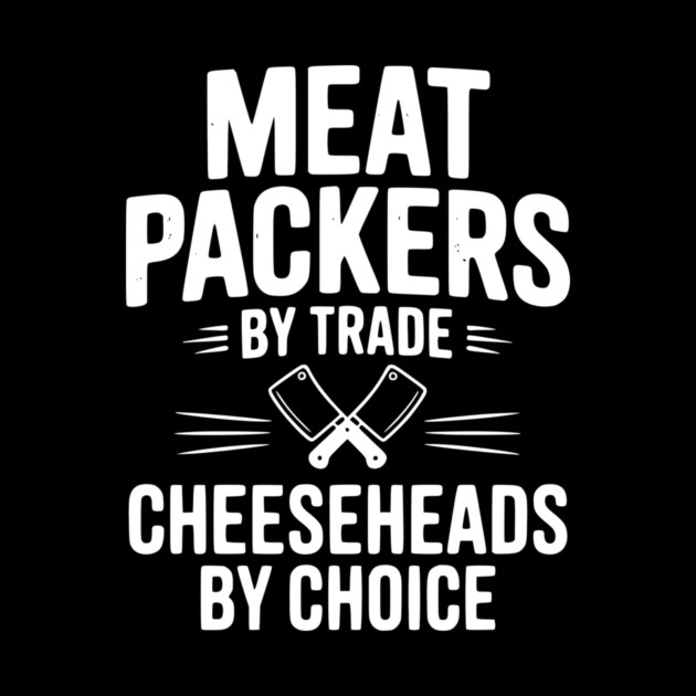 Meat Packers by Trade Cheeseheads by Choice by Frank Ring