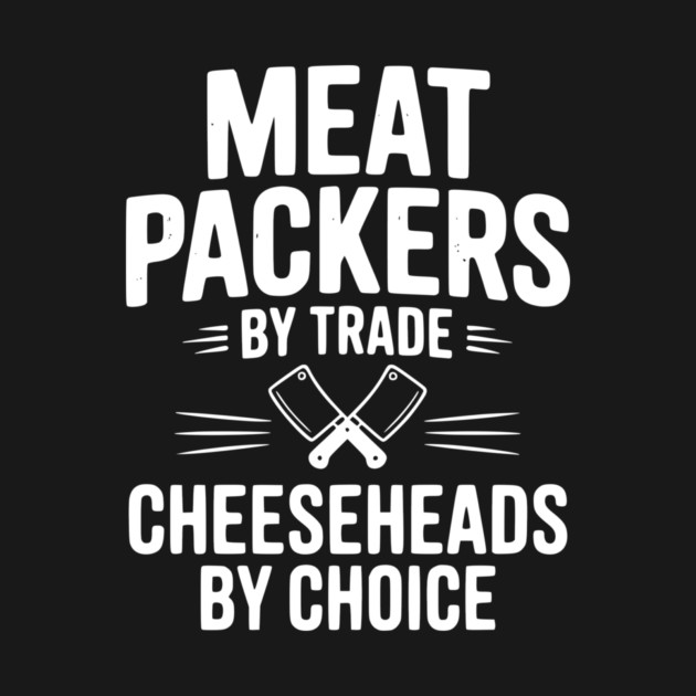 Meat Packers by Trade Cheeseheads by Choice by Frank Ring