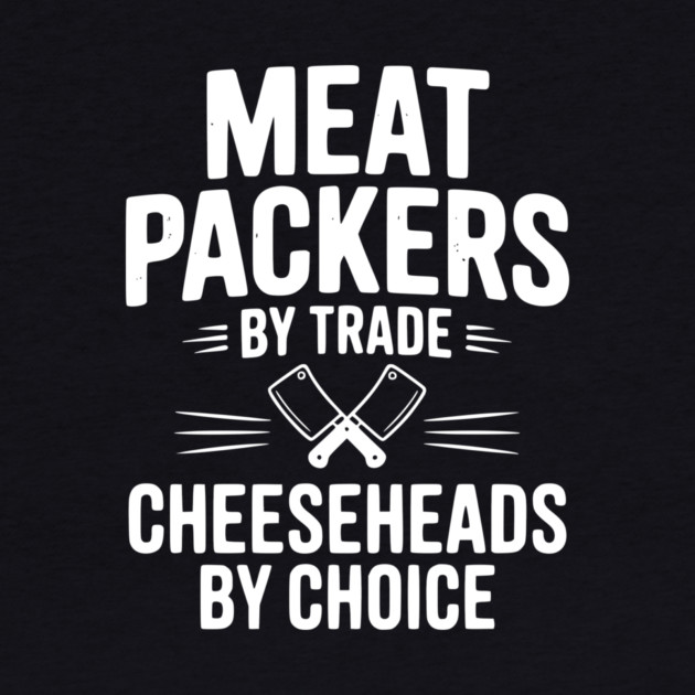 Meat Packers by Trade Cheeseheads by Choice by Frank Ring
