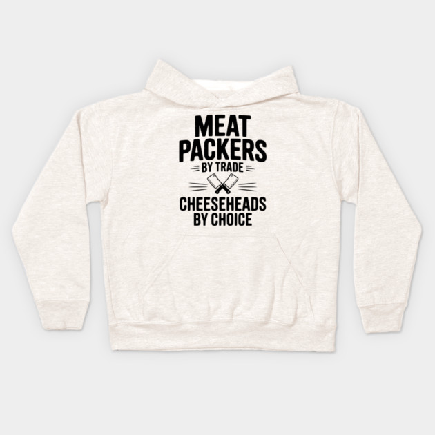 Meat Packers by Trade Cheeseheads by Choice Kids Hoodie by Frank Ring