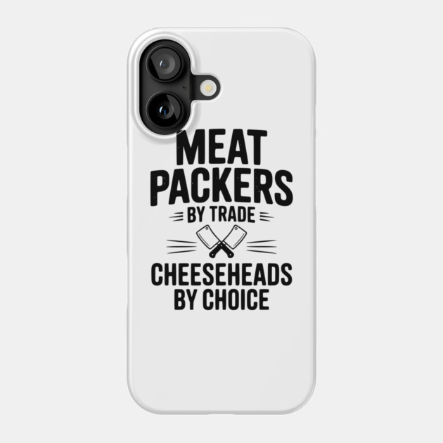 Meat Packers by Trade Cheeseheads by Choice Phone Case by Frank Ring