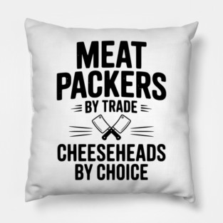 Meat Packers by Trade Cheeseheads by Choice Pillow