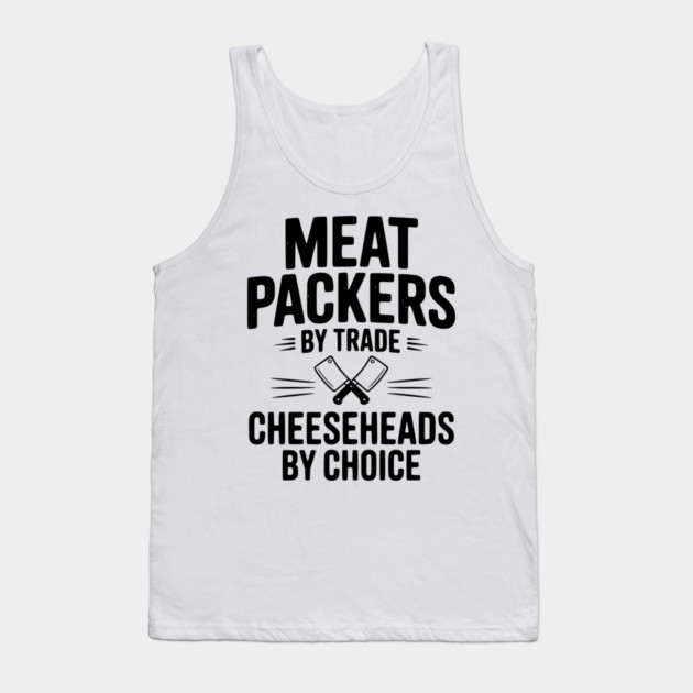Meat Packers by Trade Cheeseheads by Choice Tank Top by Frank Ring