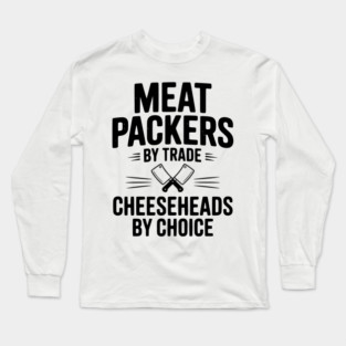 Meat Packers by Trade Cheeseheads by Choice Long Sleeve T-Shirt