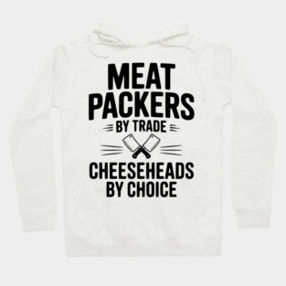 Meat Packers by Trade Cheeseheads by Choice Hoodie