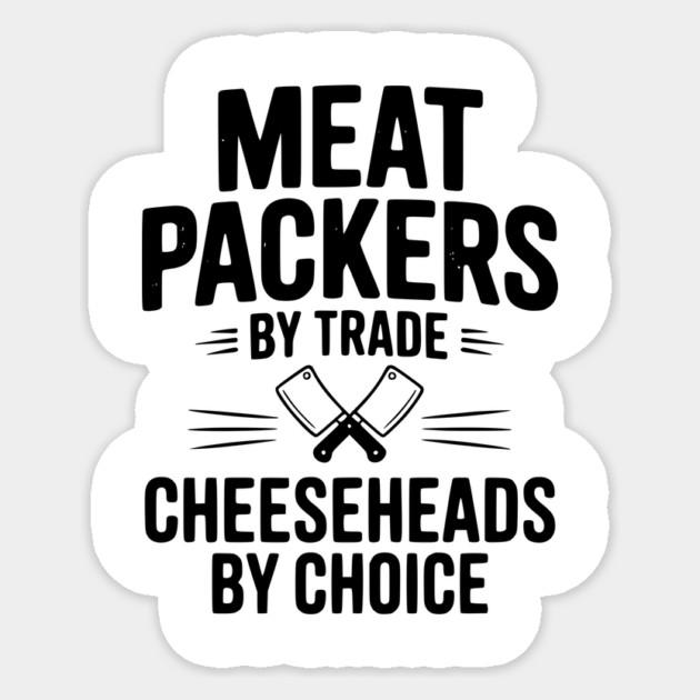 Meat Packers by Trade Cheeseheads by Choice Sticker by Frank Ring