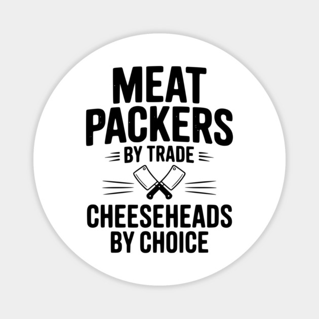 Meat Packers by Trade Cheeseheads by Choice Magnet by Frank Ring