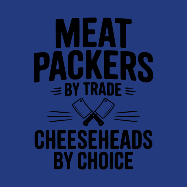 Meat Packers by Trade Cheeseheads by Choice by Frank Ring