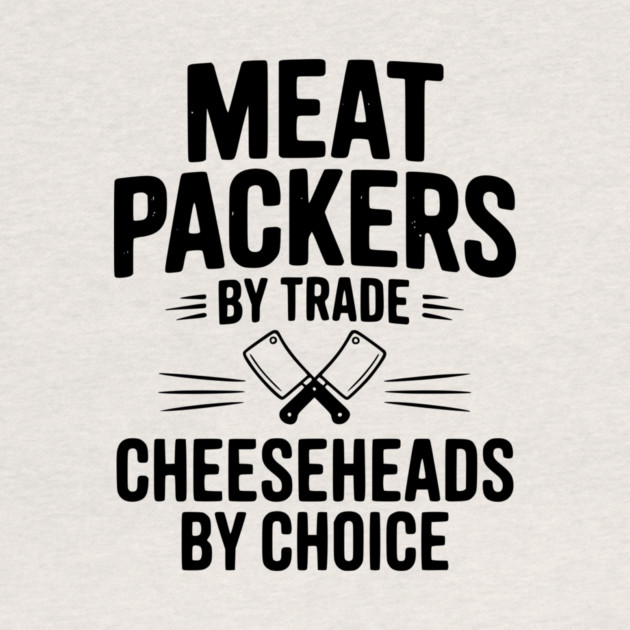 Meat Packers by Trade Cheeseheads by Choice by Frank Ring