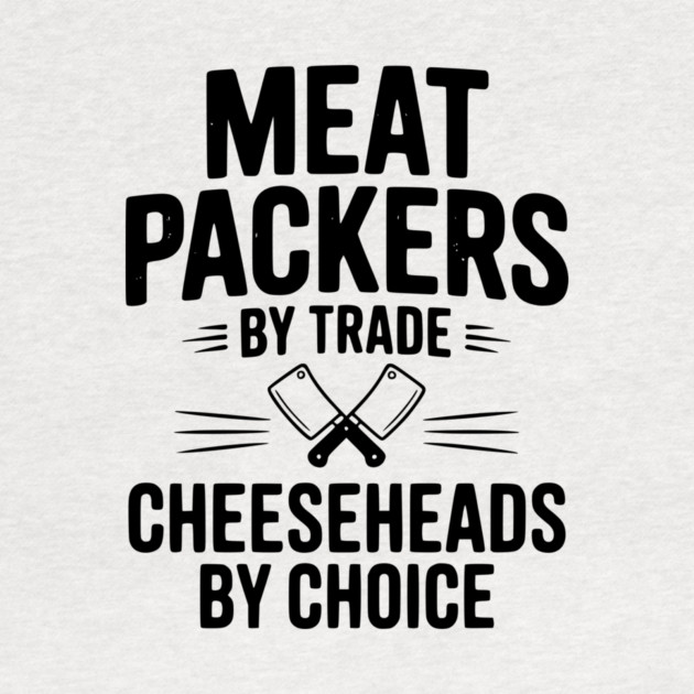 Meat Packers by Trade Cheeseheads by Choice by Frank Ring