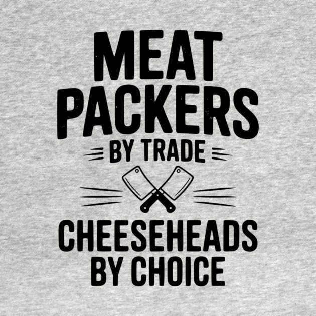 Meat Packers by Trade Cheeseheads by Choice by Frank Ring