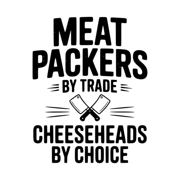 Meat Packers by Trade Cheeseheads by Choice by Frank Ring