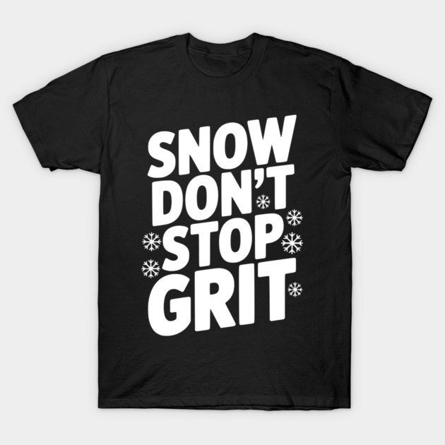 Snow Don’t Stop Grit T-Shirt by Frank Ring