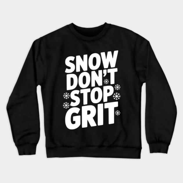 Snow Don’t Stop Grit Crewneck Sweatshirt by Frank Ring