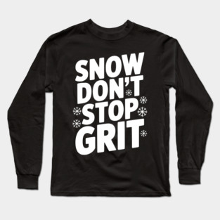 Snow Don’t Stop Grit Long Sleeve T-Shirt