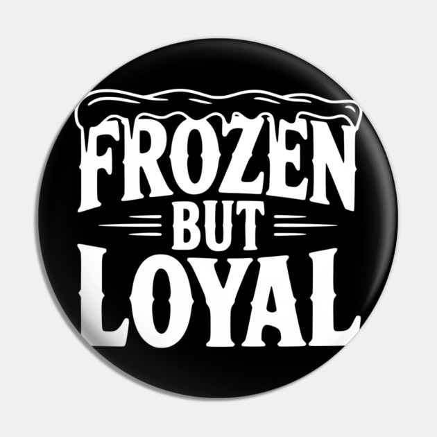 Frozen but Loyal Pin by Frank Ring