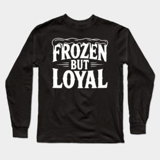 Frozen but Loyal Long Sleeve T-Shirt