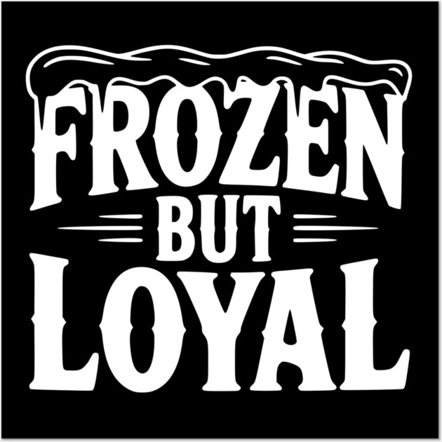 Frozen but Loyal Wall Art by Frank Ring