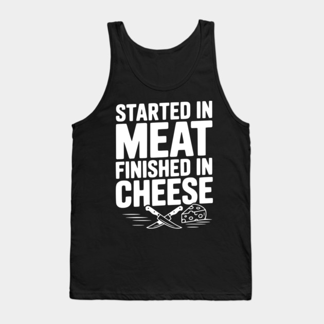Started in Meat Finished in Cheese Tank Top by Frank Ring