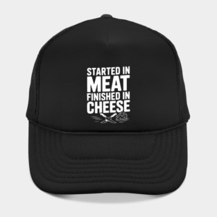 Started in Meat Finished in Cheese Hat