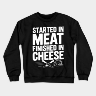 Started in Meat Finished in Cheese Crewneck Sweatshirt