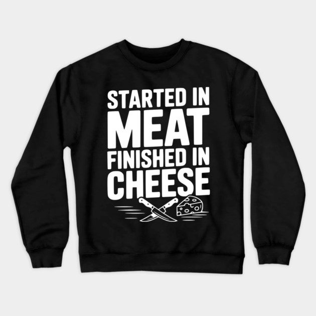 Started in Meat Finished in Cheese Crewneck Sweatshirt by Frank Ring