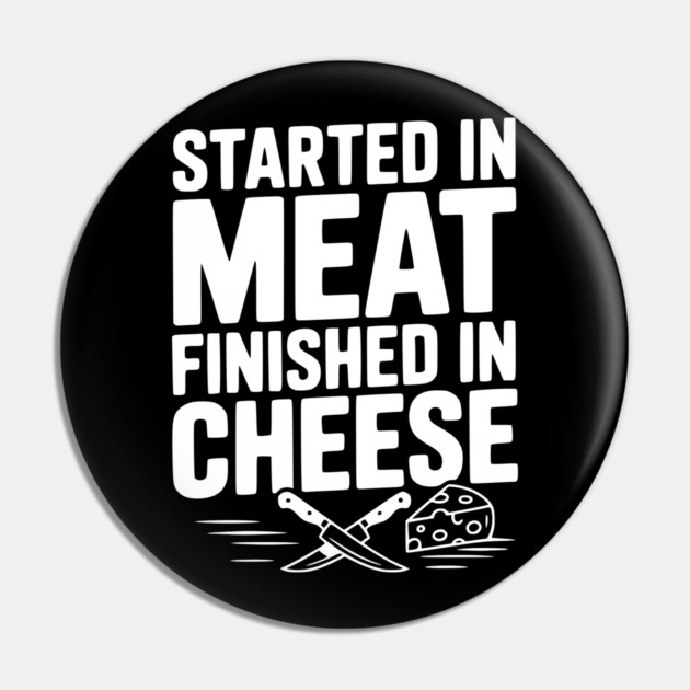 Started in Meat Finished in Cheese Pin by Frank Ring