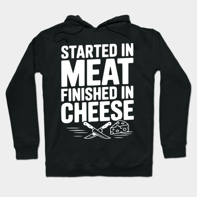Started in Meat Finished in Cheese Hoodie by Frank Ring