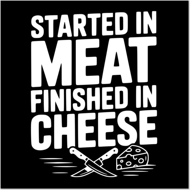 Started in Meat Finished in Cheese Wall Art by Frank Ring