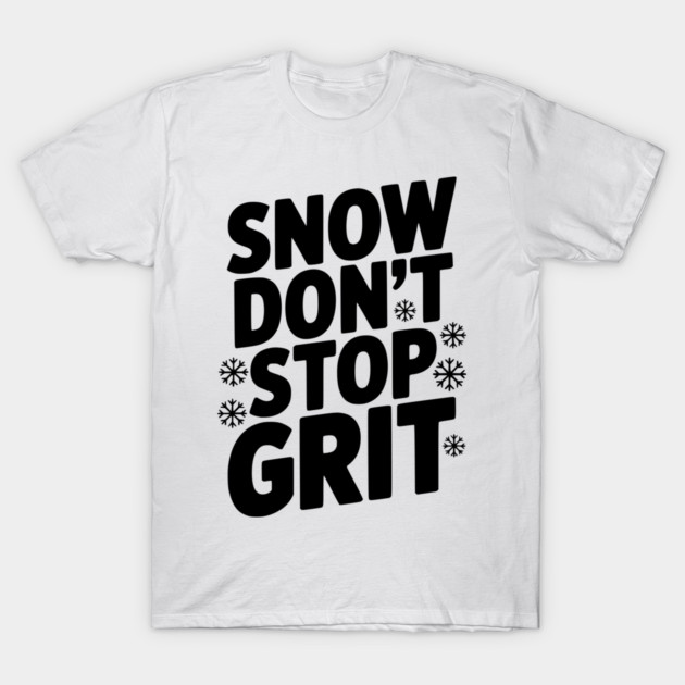 Snow Don’t Stop Grit T-Shirt by Frank Ring