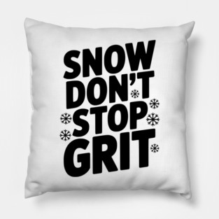 Snow Don’t Stop Grit Pillow