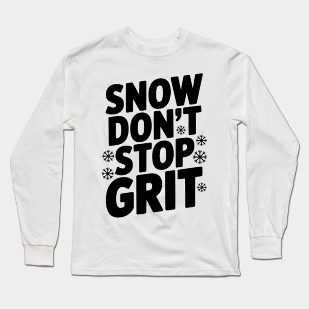 Snow Don’t Stop Grit Long Sleeve T-Shirt by Frank Ring