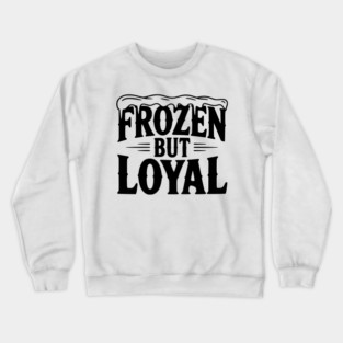 Frozen but Loyal Crewneck Sweatshirt