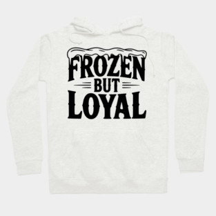 Frozen but Loyal Hoodie