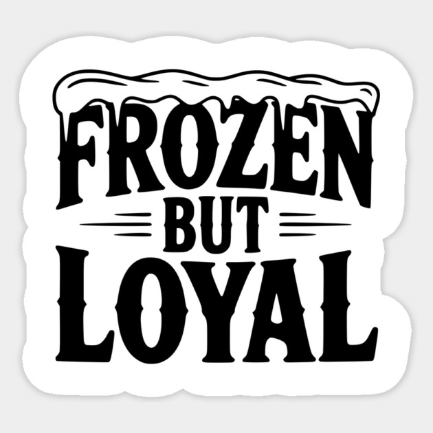 Frozen but Loyal Sticker by Frank Ring