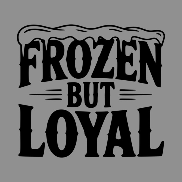 Frozen but Loyal by Frank Ring
