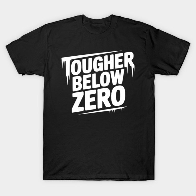 Tougher Below Zero T-Shirt by Frank Ring