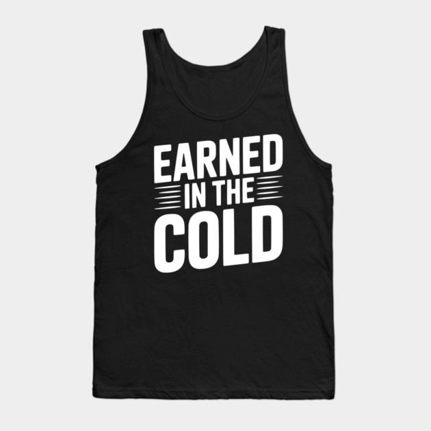 Earned in the Cold Tank Top by Frank Ring