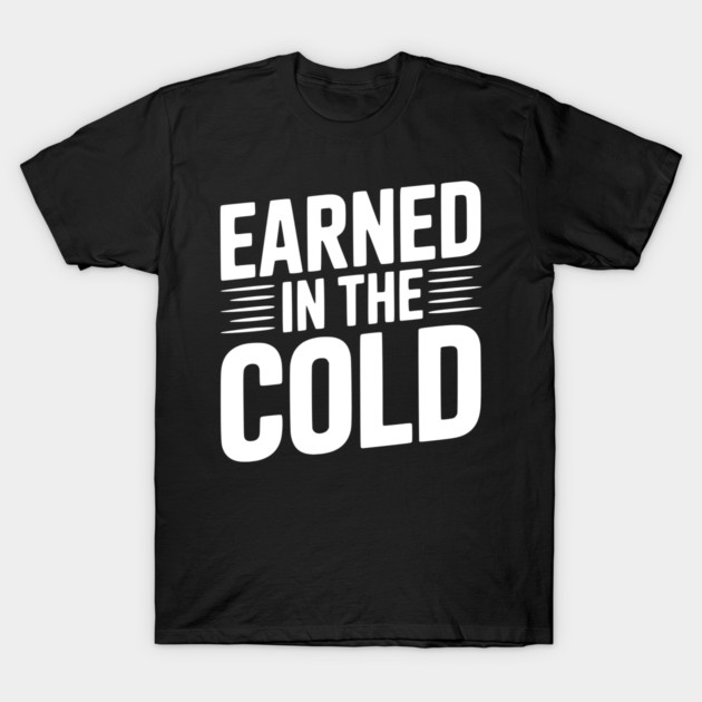 Earned in the Cold T-Shirt by Frank Ring