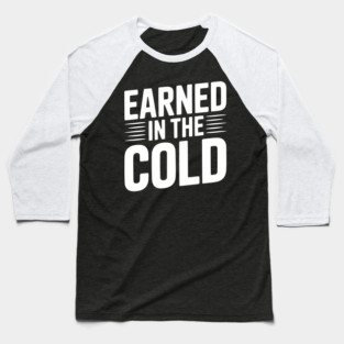 Earned in the Cold Baseball T-Shirt