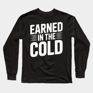 Earned in the Cold Long Sleeve T-Shirt
